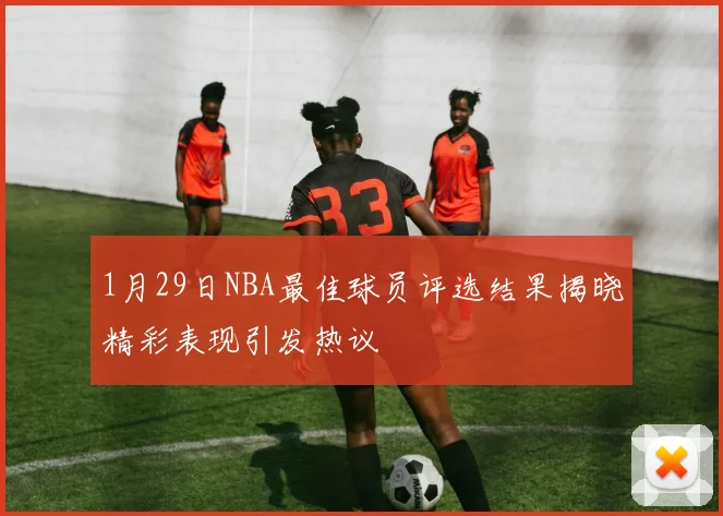 1月29日NBA最佳球员评选结果揭晓精彩表现引发热议