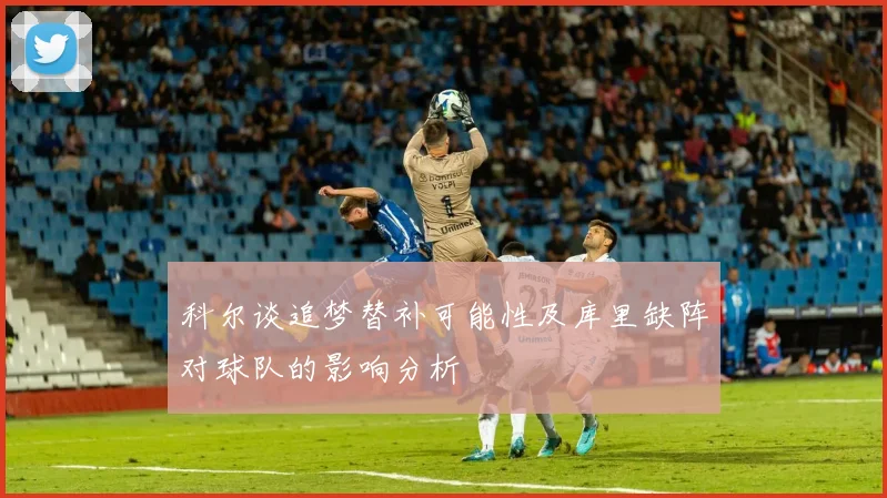 科尔谈追梦替补可能性及库里缺阵对球队的影响分析