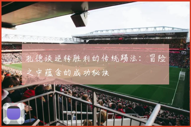 孔德谈逆转胜利的传统踢法：冒险之中蕴含的成功秘诀