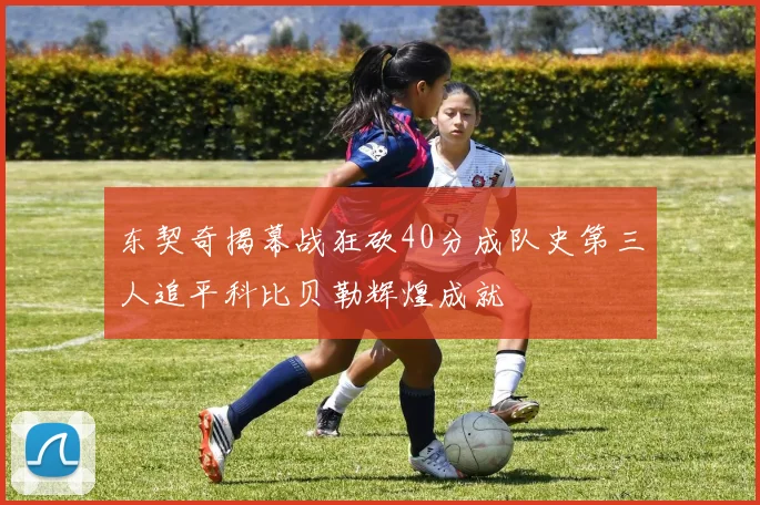 东契奇揭幕战狂砍40分成队史第三人追平科比贝勒辉煌成就